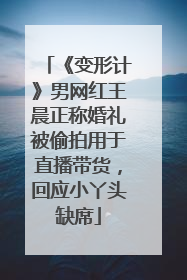 《变形计》男网红王晨正称婚礼被偷拍用于直播带货，回应小丫头缺席
