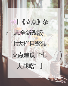 《支点》杂志全新改版 七大栏目聚焦支点建设“七大战略”