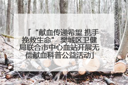“献血传递希望 携手挽救生命” 樊城区卫健局联合市中心血站开展无偿献血科普公益活动