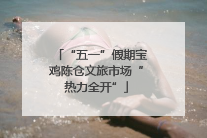“五一”假期宝鸡陈仓文旅市场“热力全开”