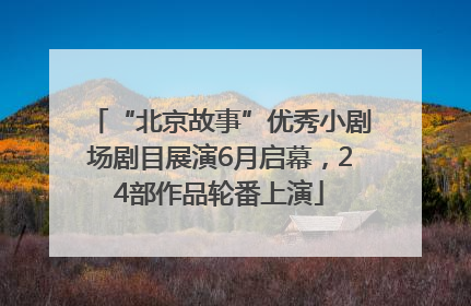 “北京故事”优秀小剧场剧目展演6月启幕，24部作品轮番上演