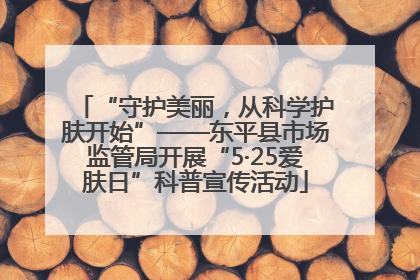 “守护美丽，从科学护肤开始”——东平县市场监管局开展“5·25爱肤日”科普宣传活动