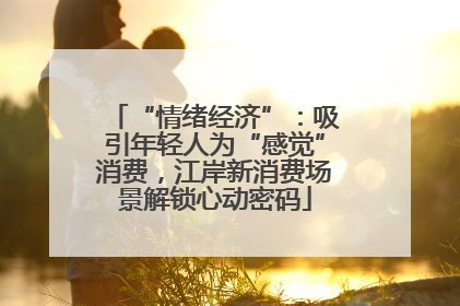 “情绪经济”：吸引年轻人为“感觉”消费，江岸新消费场景解锁心动密码