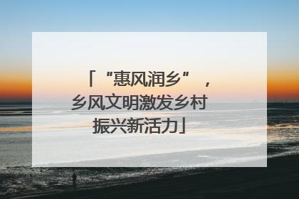 “惠风润乡”，乡风文明激发乡村振兴新活力