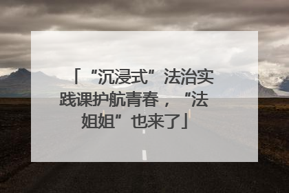 “沉浸式”法治实践课护航青春，“法姐姐”也来了