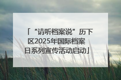 “请听档案说”历下区2025年国际档案日系列宣传活动启动