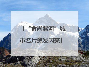 “食尚漯河”城市名片愈发闪亮