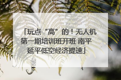 玩点“高”的！无人机第一期培训班开班 南平延平低空经济提速