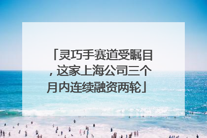 灵巧手赛道受瞩目，这家上海公司三个月内连续融资两轮