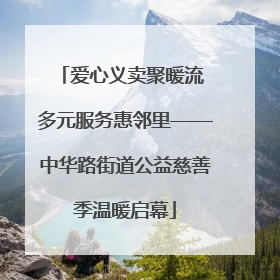 爱心义卖聚暖流 多元服务惠邻里——中华路街道公益慈善季温暖启幕