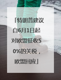 特朗普建议自6月1日起对欧盟征收50%的关税，欧盟回应