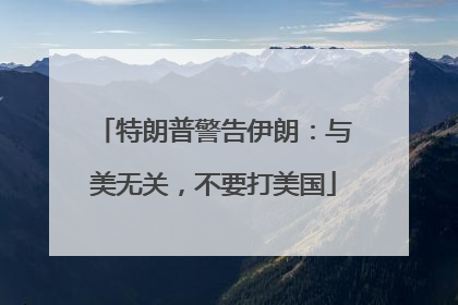 特朗普警告伊朗：与美无关，不要打美国