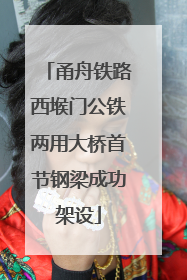 甬舟铁路西堠门公铁两用大桥首节钢梁成功架设