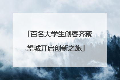 百名大学生创客齐聚望城开启创新之旅