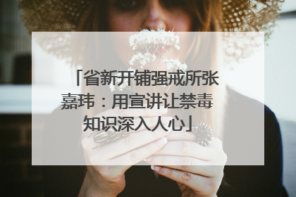 省新开铺强戒所张嘉玮：用宣讲让禁毒知识深入人心