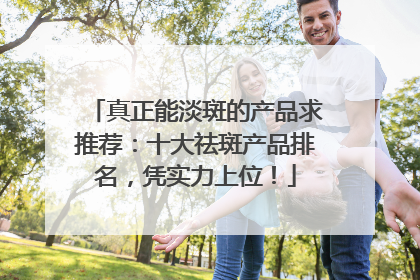 真正能淡斑的产品求推荐：十大祛斑产品排名，凭实力上位！
