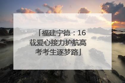 福建宁德：16载爱心接力护航高考考生逐梦路