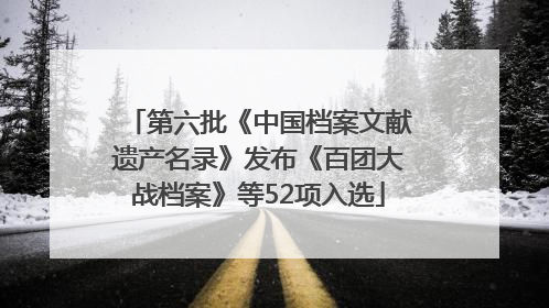 第六批《中国档案文献遗产名录》发布《百团大战档案》等52项入选