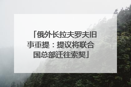俄外长拉夫罗夫旧事重提：提议将联合国总部迁往索契