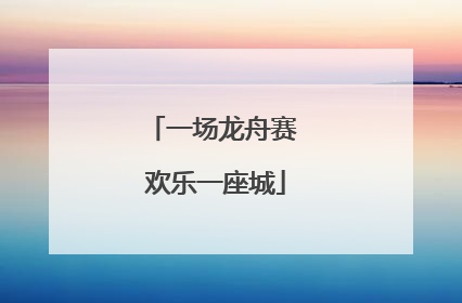一场龙舟赛 欢乐一座城