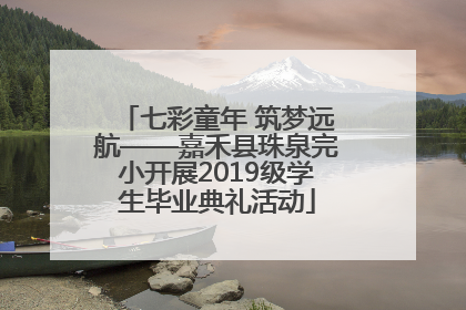 七彩童年 筑梦远航——嘉禾县珠泉完小开展2019级学生毕业典礼活动