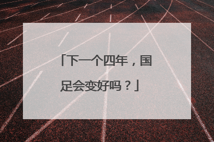 下一个四年，国足会变好吗？