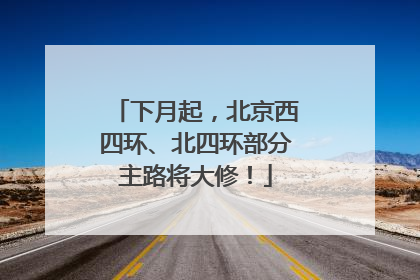 下月起，北京西四环、北四环部分主路将大修！