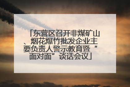 东营区召开非煤矿山、烟花爆竹批发企业主要负责人警示教育暨“面对面”谈话会议