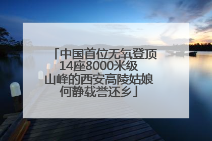 中国首位无氧登顶14座8000米级山峰的西安高陵姑娘何静载誉还乡