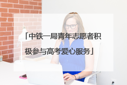 中铁一局青年志愿者积极参与高考爱心服务