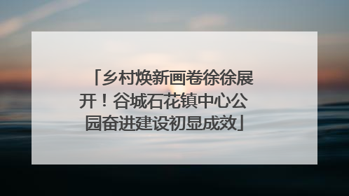 乡村焕新画卷徐徐展开！谷城石花镇中心公园奋进建设初显成效