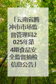 云南省腾冲市市场监督管理局2025年第4期食品安全监督抽检信息公告