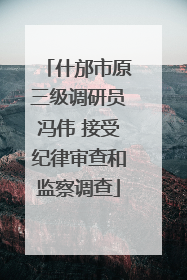 什邡市原三级调研员冯伟 接受纪律审查和监察调查