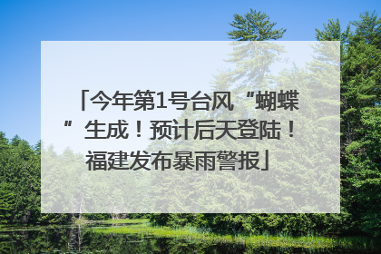 今年第1号台风“蝴蝶”生成！预计后天登陆！福建发布暴雨警报