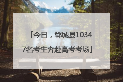 今日，郓城县10347名考生奔赴高考考场