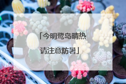 今明鹭岛晴热 请注意防暑