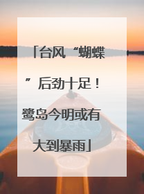 台风“蝴蝶”后劲十足！鹭岛今明或有大到暴雨