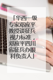 华西一级专家邓应平教授谈征兵视力标准，邓应平四川省征兵办眼科负责人