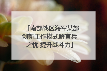 南部战区海军某部创新工作模式解官兵之忧 提升战斗力