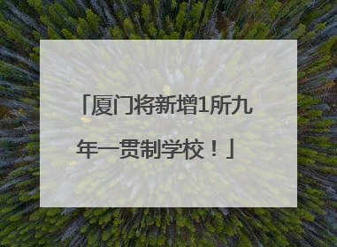 厦门将新增1所九年一贯制学校！