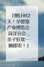 倒计时2天！孕婴童产业博览会菏泽分会，亲子狂欢一触即发！