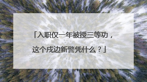 入职仅一年被授三等功，这个戍边新警凭什么？
