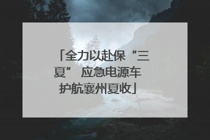 全力以赴保“三夏” 应急电源车护航襄州夏收