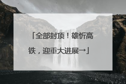 全部封顶！雄忻高铁，迎重大进展→