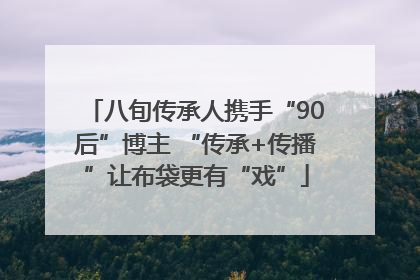 八旬传承人携手“90后”博主 “传承+传播”让布袋更有“戏”