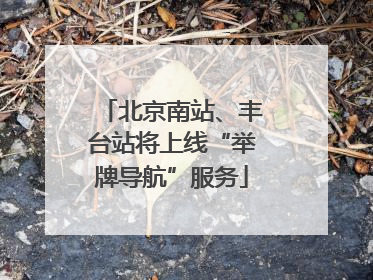 北京南站、丰台站将上线“举牌导航”服务