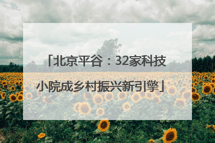 北京平谷：32家科技小院成乡村振兴新引擎