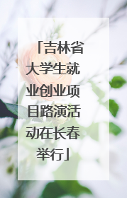 吉林省大学生就业创业项目路演活动在长春举行