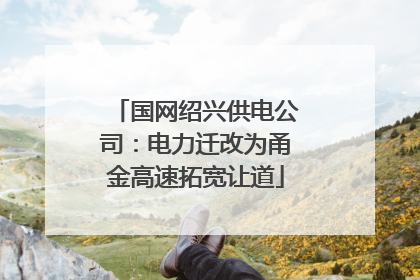 国网绍兴供电公司：电力迁改为甬金高速拓宽让道