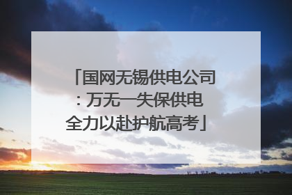 国网无锡供电公司：万无一失保供电 全力以赴护航高考